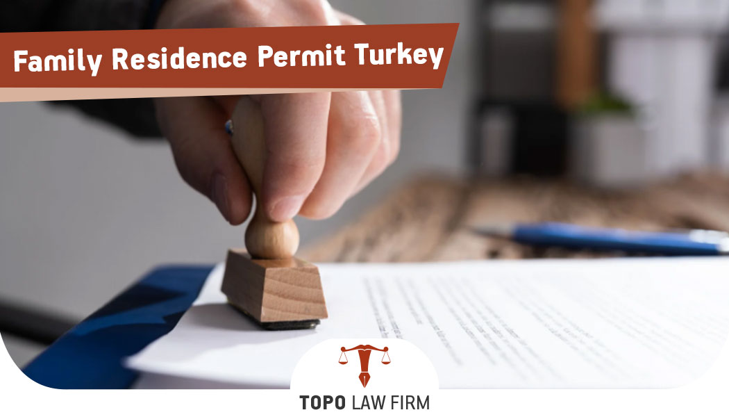Family Residence Permit Turkey Topo Law Firm Istanbul